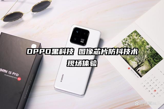 OPPO黑科技 圖像芯片防抖技術(shù)現(xiàn)場體驗(yàn)