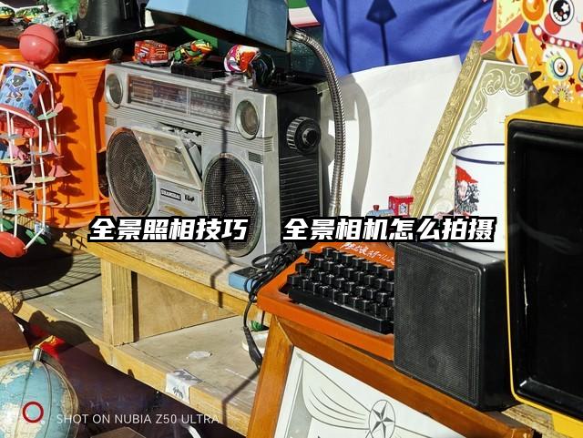 全景照相技巧  全景相機怎么拍攝