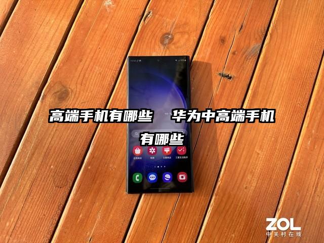 高端手機有哪些  華為中高端手機有哪些