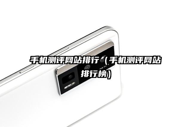 手機測評網站排行（手機測評網站排行榜）