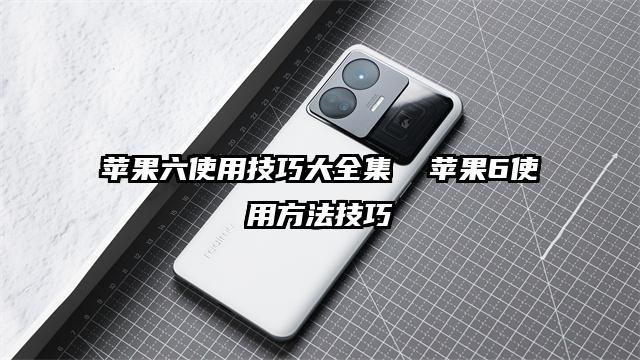 蘋果六使用技巧大全集 蘋果6使用方法技巧