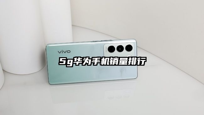 5g華為手機銷量排行