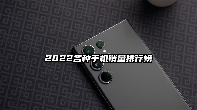 2022各種手機銷量排行榜