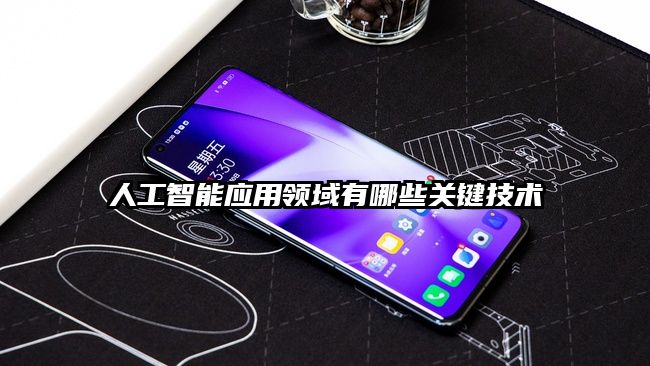 人工智能應用領域有哪些關鍵技術