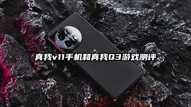 真我v11手機和真我Q3游戲測評