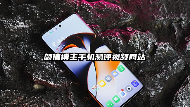 顏值博主手機(jī)測(cè)評(píng)視頻網(wǎng)站