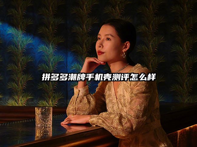 拼多多潮牌手機殼測評怎么樣