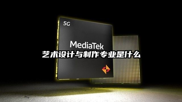 藝術(shù)設(shè)計(jì)與制作專業(yè)是什么