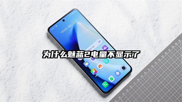 為什么魅藍2電量不顯示了