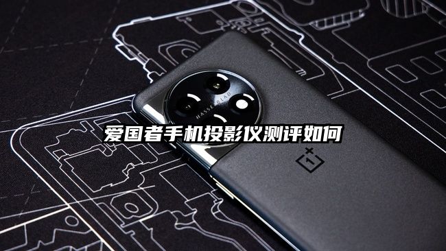 愛(ài)國(guó)者手機(jī)投影儀測(cè)評(píng)如何