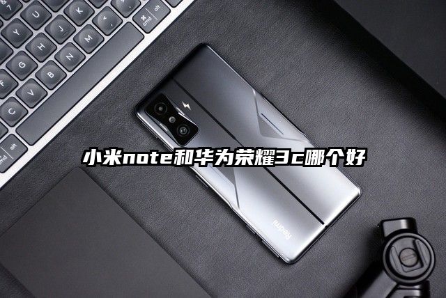 小米note和華為榮耀3c哪個好