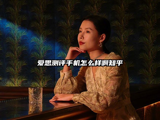 愛思測(cè)評(píng)手機(jī)怎么樣啊知乎