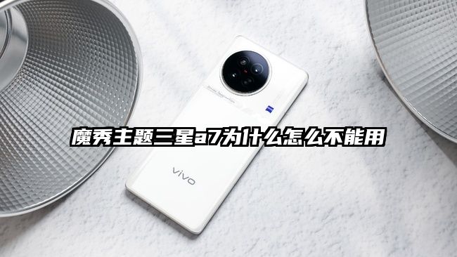 魔秀主題三星a7為什么怎么不能用