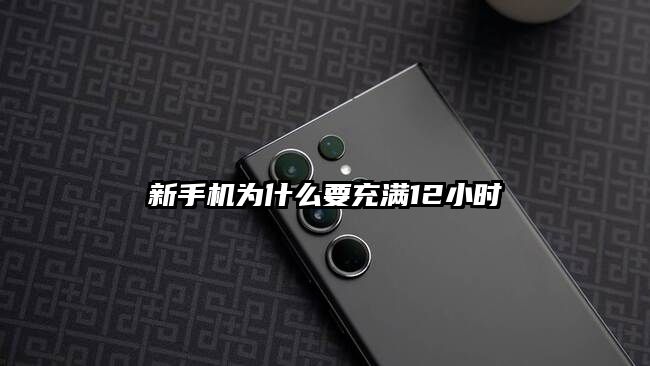 新手機(jī)為什么要充滿12小時(shí)