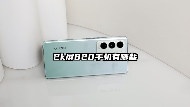 2k屏820手機有哪些